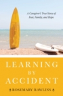 Learning by Accident : A Caregiver?s True Story of Fear, Family, and Hope - eBook