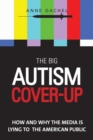 The Big Autism Cover-Up : How and Why the Media Is Lying to the American Public - eBook