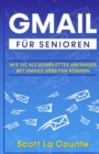 Gmail Fur Senioren : Wie Sie Als Kompletter Anfanger Mit Emails Arbeiten Konnen - Book