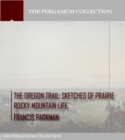 The Oregon Trail: Sketches of Prairie Rocky Mountain Life - eBook