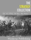 The Strategy Collection : The Art of War, On War, The Prince - eBook