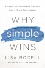 Why Simple Wins : Escape the Complexity Trap and Get to Work That Matters - Book