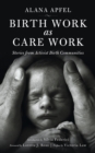 Birth Work as Care Work : Stories from Activist Birth Communities - eBook