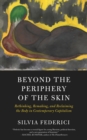 Beyond The Periphery Of The Skin : Rethinking, Remaking, Reclaiming the Body in Contemporary Capitalism - Book