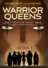 Warrior Queens : True Stories of Six Ancient Rebels Who Slayed History - Book