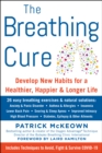 THE BREATHING CURE : Develop New Habits for a Healthier, Happier, and Longer Life - eBook