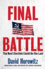 Final Battle : WHY THE NEXT ELECTION COULD BE THE LAST - Book