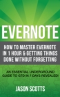 Evernote: How to Master Evernote in 1 Hour & Getting Things Done Without Forgetting. ( An Essential Underground Guide To GTD In 7 Days Revealed! ) - eBook