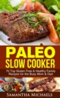 Paleo Slow Cooker: 70 Top Gluten Free & Healthy Family Recipes for the Busy Mom & Dad - eBook