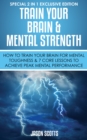 Train Your Brain & Mental Strength : How to Train Your Brain for Mental Toughness & 7 Core Lessons to Achieve Peak Mental Performance : (Special 2 In 1 Exclusive Edition) - eBook