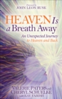 Heaven Is a Breath Away : An Unexpected Journey to Heaven and Back - eBook