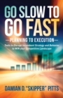 Go Slow to Go Fast : Planning to Execution: Tools to Disrupt Incumbent Strategy and Behavior to WIN your Competitive Landscape - eBook