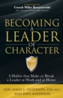 Becoming a Leader of Character : 6 Habits that Make or Break a Leader at Work and at Home - eBook