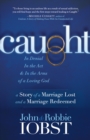 Caught : In Denial, In the Act, & In the Arms of a Loving God: A Story of a Marriage Lost and a Marriage Redeemed - eBook