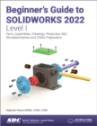 Beginner's Guide to SOLIDWORKS 2022 - Level I : Parts, Assemblies, Drawings, PhotoView 360 and SimulationXpress - Book
