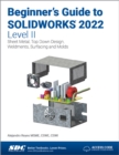 Beginner's Guide to SOLIDWORKS 2022 - Level II : Sheet Metal, Top Down Design, Weldments, Surfacing and Molds - Book