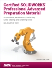 Certified SOLIDWORKS Professional Advanced Preparation Material (SOLIDWORKS 2022) : Sheet Metal, Weldments, Surfacing, Mold Tools and Drawing Tools - Book