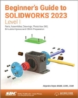 Beginner's Guide to SOLIDWORKS 2023 - Level I : Parts, Assemblies, Drawings, PhotoView 360 and SimulationXpress - Book