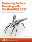 Mastering Surface Modeling with SOLIDWORKS 2023 : Basic through Advanced Techniques - Book