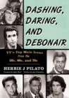 Dashing, Daring, and Debonair : TV's Top Male Icons from the 50s, 60s, and 70s - eBook