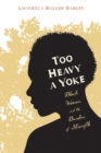 Too Heavy a Yoke : Black Women and the Burden of Strength - eBook