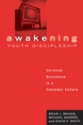 Awakening Youth Discipleship : Christian Resistance in a Consumer Culture - eBook