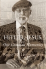 Hitler, Jesus, and Our Common Humanity : A Jewish Survivor Interprets Life, History, and the Gospels - eBook