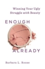 Enough Already : Winning Your Ugly Struggle with Beauty - eBook