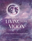 The Complete Guide to Living by the Moon : A Holistic Approach to Lunar-Inspired Wellness Volume 9 - Book