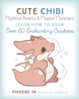 Cute Chibi Mythical Beasts & Magical Monsters : Learn How to Draw Over 60 Enchanting Creatures - Book