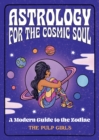 Astrology for the Cosmic Soul : A Modern Guide to the Zodiac - Book