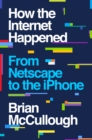 How the Internet Happened : From Netscape to the iPhone - eBook