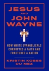 Jesus and John Wayne : How White Evangelicals Corrupted a Faith and Fractured a Nation - Book