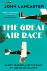 The Great Air Race : Glory, Tragedy, and the Dawn of American Aviation - eBook