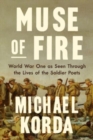 Muse of Fire - World War I as Seen Through the Lives of the Soldier Poets - Book
