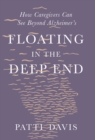 Floating in the Deep End : How Caregivers Can See Beyond Alzheimer's - Book