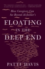 Floating in the Deep End : How Caregivers Can See Beyond Alzheimer's - eBook