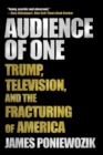 Audience of One : Trump, Television, and the Fracturing of America - Book