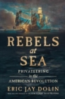 Rebels at Sea : Privateering in the American Revolution - Book