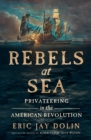 Rebels at Sea : Privateering in the American Revolution - eBook
