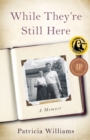 While They're Still Here : A Memoir - eBook