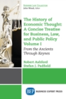 The History of Economic Thought: A Concise Treatise for Business, Law, and Public Policy Volume I : From the Ancients Through Keynes - eBook