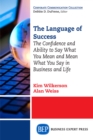 The Language of Success : The Confidence and Ability to Say What You Mean and Mean What You Say in Business and Life - eBook