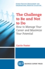 The Challenge to Be and Not to Do : How to Manage Your Career and Maximize Your Potential - eBook