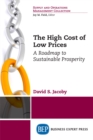 The High Cost of Low Prices : A Roadmap to Sustainable Prosperity - eBook
