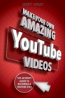 Make Your Own Amazing YouTube Videos : Learn How to Film, Edit, and Upload Quality Videos to YouTube - eBook
