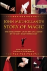 John Mulholland's Story of Magic : The Development of the Art of Illusion by the CIA's Master Magician - eBook