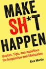 Make Sh*t Happen : Quotes, Tips, and Activities for Inspiration and Motivation - Book