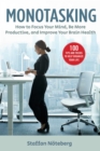 Monotasking : How to Focus Your Mind, Be More Productive, and Improve Your Brain Health - eBook
