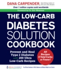 The Low-Carb Diabetes Solution Cookbook : Prevent and Heal Type 2 Diabetes with 200 Ultra Low-Carb Recipes - All Recipes 5 Total Carbs or Fewer! - eBook